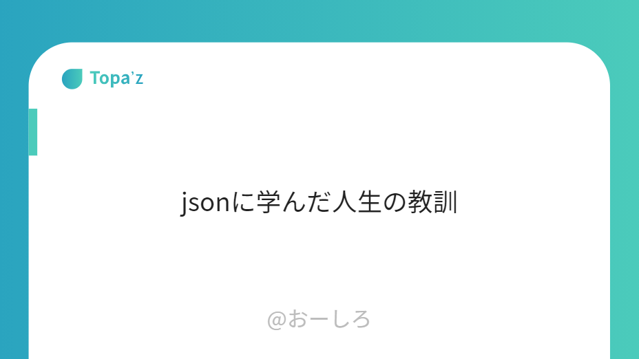 Jsonに学んだ人生の教訓 Topa Z